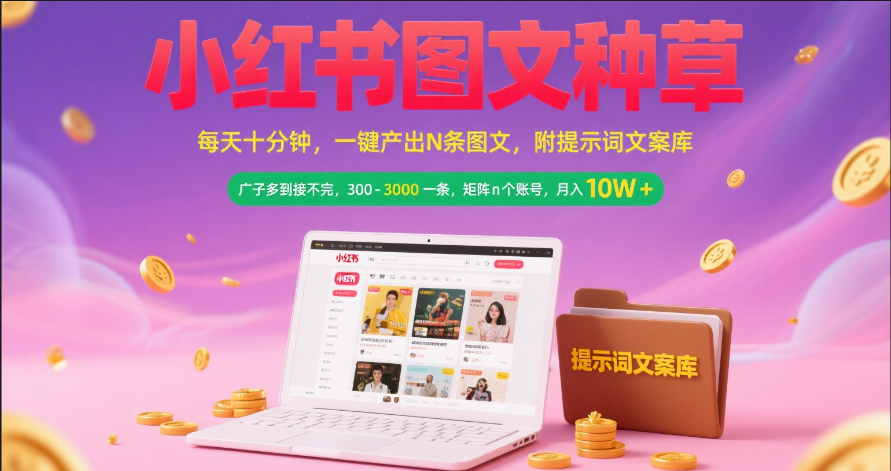 小红书图文种草   每天十分钟 一键产出N条图文 附提示词文案库广子多到接不完 300-3000一条 矩阵n个账号 月入10W+-佐帆副业网