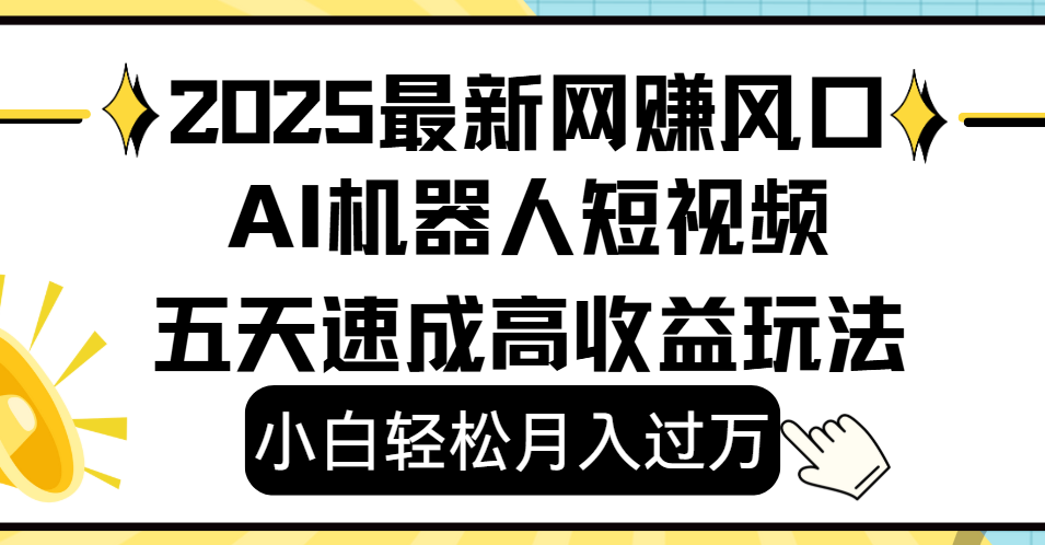 2025最新网赚变现风口，Ai 机器人短视频，小白轻松月入过万，五天速成高收益玩法-佐帆副业网