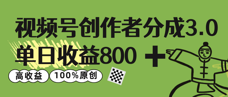 视频号创作者分成 3.0，单日收益 800+100%原创视频高收益，-佐帆副业网