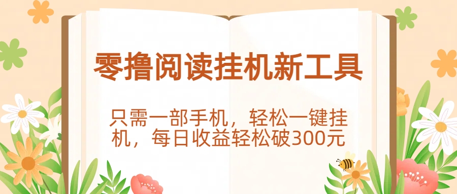 零撸阅读挂机新工具，只需一部手机，轻松一键挂机，每日收益轻松破300元。-佐帆副业网