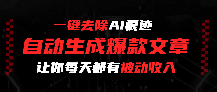 一键去除Ai痕迹，全自动生成爆款文章，让你每天都有睡后收入-佐帆副业网