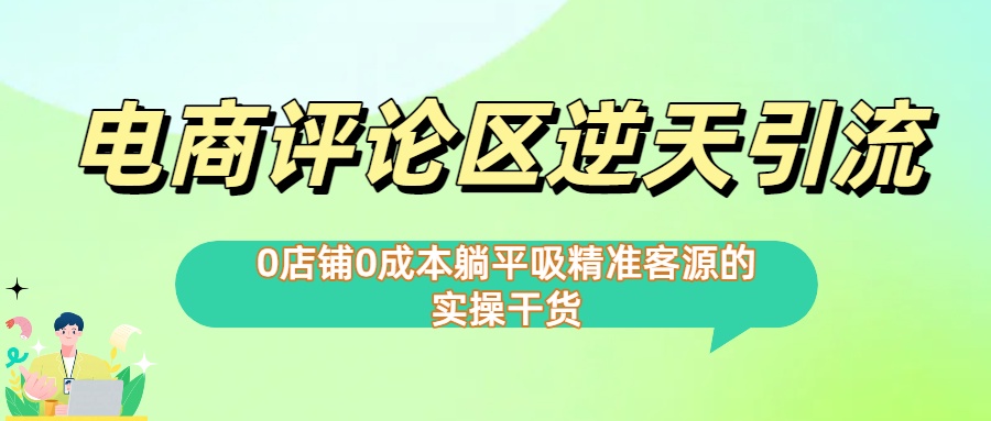 0店铺0成本!电商评论区逆天引流，躺平吸精准客源的实操干货【下面那个简介错了】-佐帆副业网
