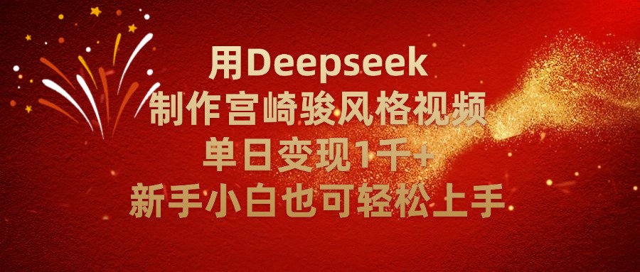 用Deepseek制作宫崎骏风格视频单日变现2千+新手小白也可轻轻松上手-佐帆副业网