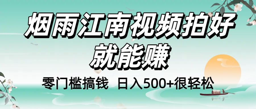 零门槛搞钱！烟雨江南视频拍好就能赚，日入500+很轻松，【下面那个删了，封面错了，这个发的时候记得把标题处理下哈】-佐帆副业网