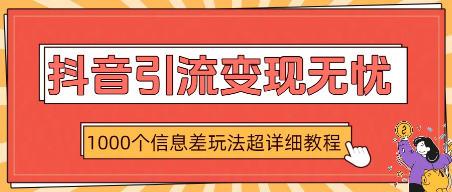 抖音引流变现无忧：1000个信息差玩法超详细教程-佐帆副业网