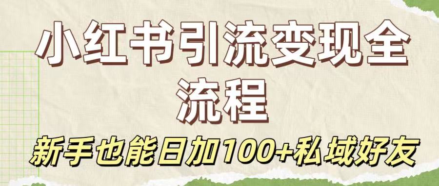 保姆级教程：小红书引流变现全流程，新手也能日加100+私域好友-佐帆副业网