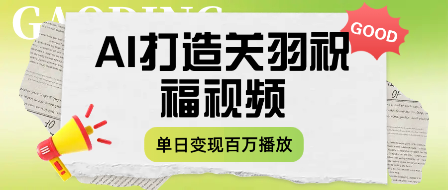 用AI打造关羽祝福视频，单日变现1000+，轻松收割百万播放-佐帆副业网