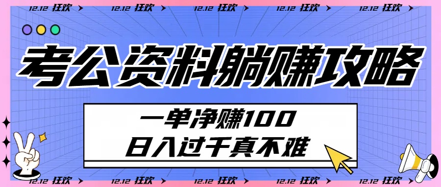 考公资料躺赚攻略：一单净赚100，日入过千真不难-佐帆副业网
