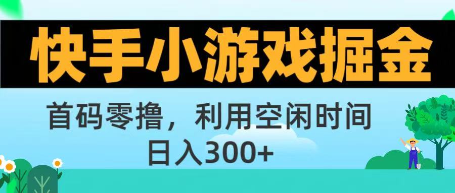 快手小游戏掘金首码!零撸模式，碎片时间轻松玩，日入500+不是梦-佐帆副业网