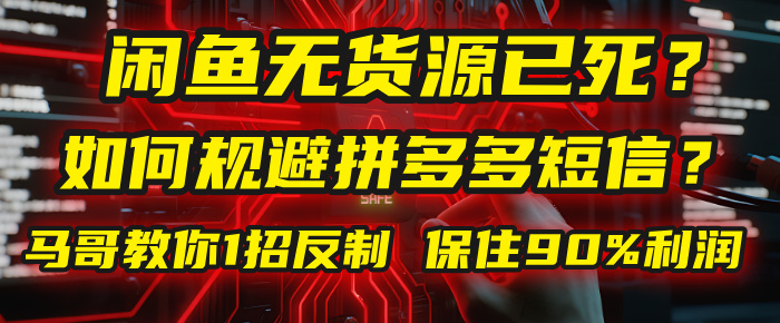 闲鱼下单如何避免客户收到拼多多短信？闲鱼无货源还能做吗？ 2025拼多多“下死手”，马哥教你1招反制，保住90%利润！-佐帆副业网