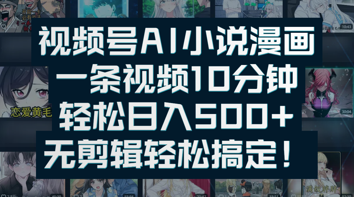 视频号AI小说漫画：一条视频10分钟，轻松日入500+，无剪辑轻松搞定！-佐帆副业网