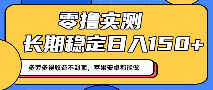 零撸实测：长期稳定日入150+，多劳多得收益不封顶，苹果安卓都能做！-佐帆副业网
