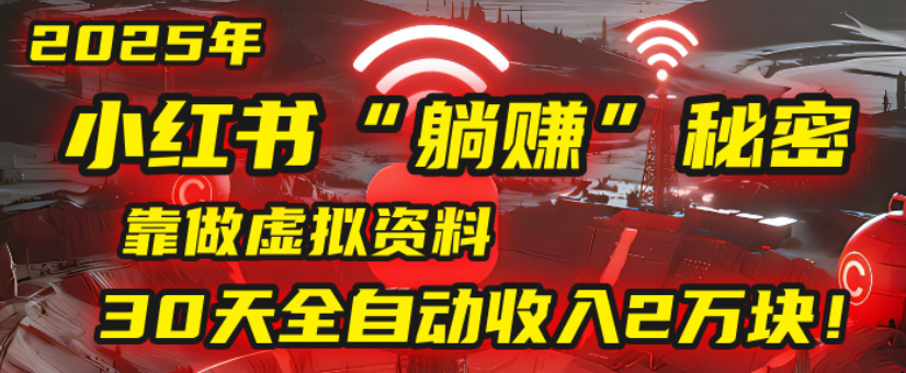 2025小红书虚拟项目，靠做虚拟资料30天全自动收入2万块-佐帆副业网