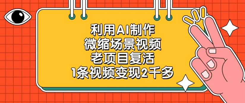 利用AI制作，微缩场景视频老项目，复活1条视频变现2千多-佐帆副业网