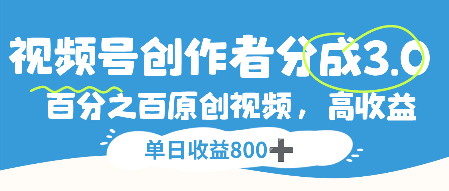 视频号，创作者分成 3.0，100%原创视频高收益，单日收益 800+-佐帆副业网