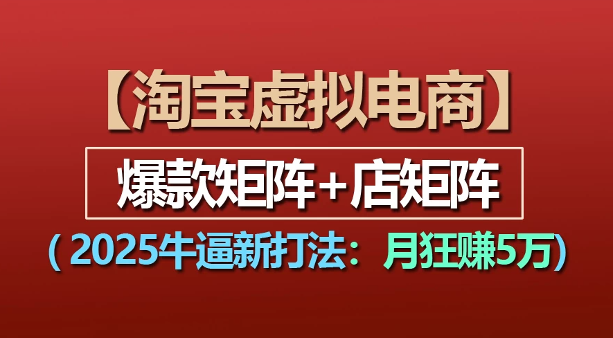 【淘宝虚拟项目】2025牛X新打法：爆款矩阵+店矩阵，月狂赚5万-佐帆副业网