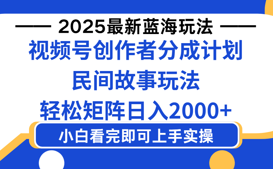 2025最新蓝海赛道玩法视频号创作者分成民间故事玩法，AI一键生成爆款视频，轻松日入2000+-佐帆副业网