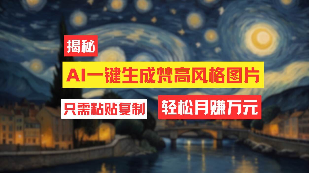 用AI工具生成梵高风格图片，月入过万只需简单几步！-佐帆副业网