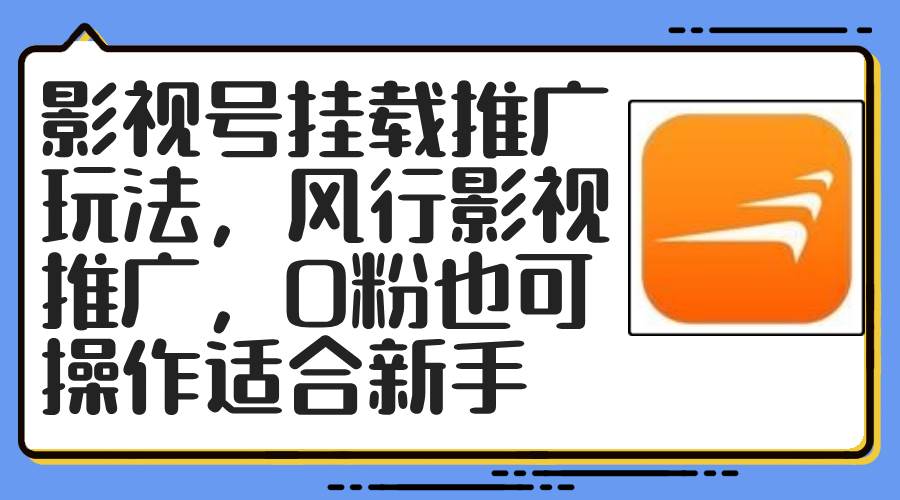 影视号挂载推广玩法，风行影视推广，0粉也可操作适合新手-佐帆副业网