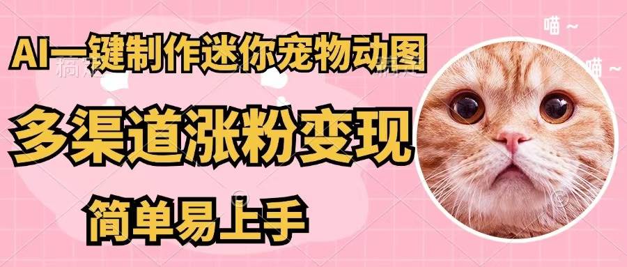 AI一键制作迷你宠物图，五分钟一个成品，多渠道变现，简单易上手-佐帆副业网