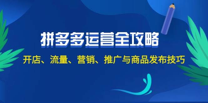 2024拼多多运营全攻略：开店、流量、营销、推广与商品发布技巧（无水印）-佐帆副业网
