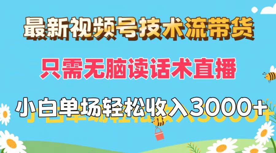 最新视频号技术流带货，只需无脑读话术直播，小白单场直播纯收益也能轻…-佐帆副业网