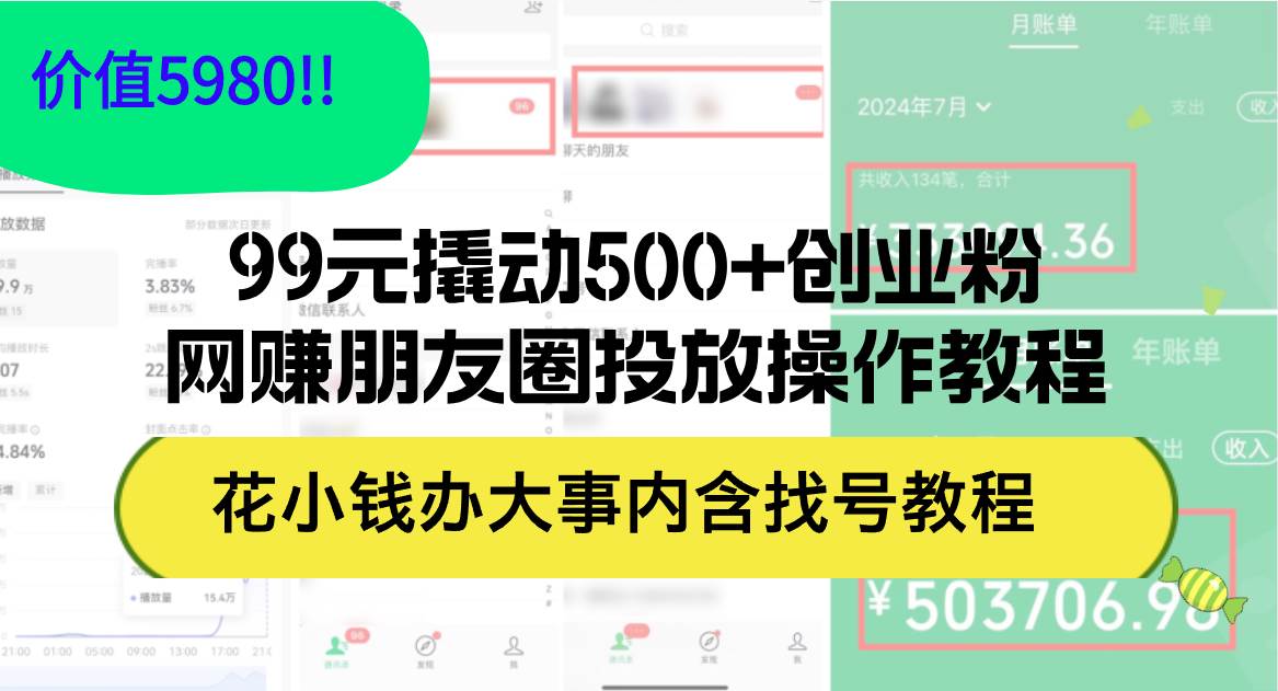 99元撬动500+创业粉，网赚朋友圈投放操作教程价值5980！花小钱办大事内…-佐帆副业网